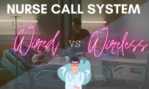 Wireless vs Wired Nurse Call Systems